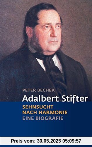 Adalbert Stifter: Sehnsucht nach Harmonie. Eine Biografie (Biografien)