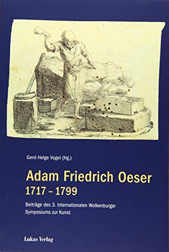 Adam Friedrich Oeser 1717 – 1799: Beiträge des 3. Internationalen Wolkenburger Symposiums zur Kunst von Lukas Verlag