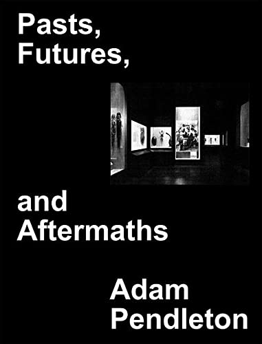 Adam Pendleton. Pasts, Futures, and Aftermaths: Revisiting the Black Dada Reader: Ausst. Kat. MoMA, 2021