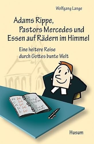 Adams Rippe, Pastors Mercedes und Essen auf Rädern im Himmel - oder: Was macht ein Pastor, wenn nicht gerade Sonntag ist? von Husum Druck