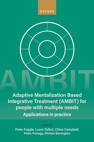 Adaptive Mentalization-Based Integrative Treatment AMBIT for People With Multiple Needs: Applications in Practice von Oxford University Press