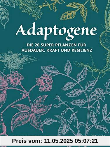 Adaptogene: Die 20 Super-Pflanzen für mehr Ausdauer, Kraft und Resilienz Adaptogene: Die 20 Super-Pflanzen für mehr Ausdauer, Kraft und Resilienz