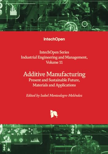 Additive Manufacturing - Present and Sustainable Future, Materials and Applications (Industrial Engineering and Management, Band 11) von IntechOpen