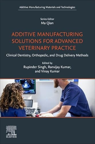 Additive Manufacturing Solutions for Advanced Veterinary Practice: Clinical Dentistry, Orthopedic, and Drug Delivery Methods (Additive Manufacturing Materials and Technologies) von Elsevier