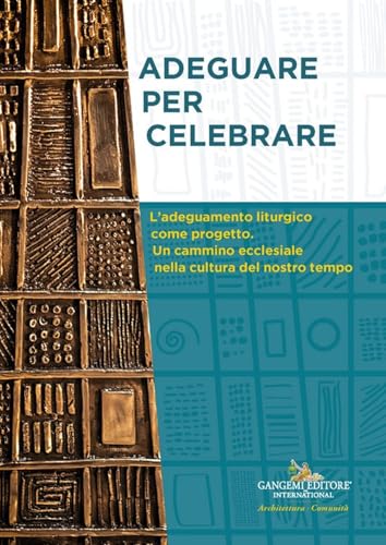 Adeguare per celebrare. Atti del Convegno Nazionale. L'adeguamento liturgico come progetto. Un cammino ecclesiale nella cultura del nostro tempo (Architettura) von Gangemi Editore
