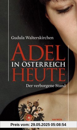 Adel in Österreich heute. Der verborgene Stand Adel in Österreich heute. Der verborgene Stand
