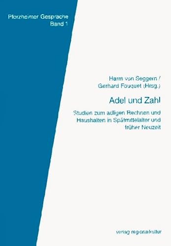 Adel und Zahl: Studien zum adligen Rechnen und Haushalten in Spätmittelalter und früher Neuzeit (Pforzheimer Gespräche zur Sozial-, Wirtschafts- und Stadtgeschichte)