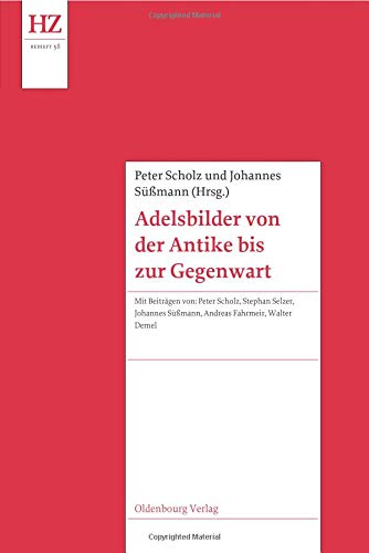 Adelsbilder von der Antike bis zur Gegenwart (Historische Zeitschrift / Beihefte, Band 58) von Oldenbourg Wissenschaftsverlag