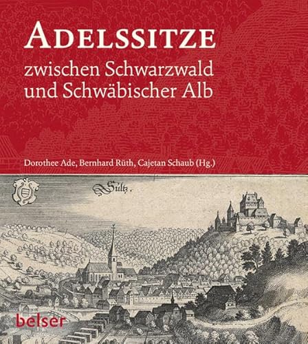 Adelssitze zwischen Schwarzwald und Schwäbischer Alb: Burgen und Schlösser am oberen Neckar in historischen Ansichten