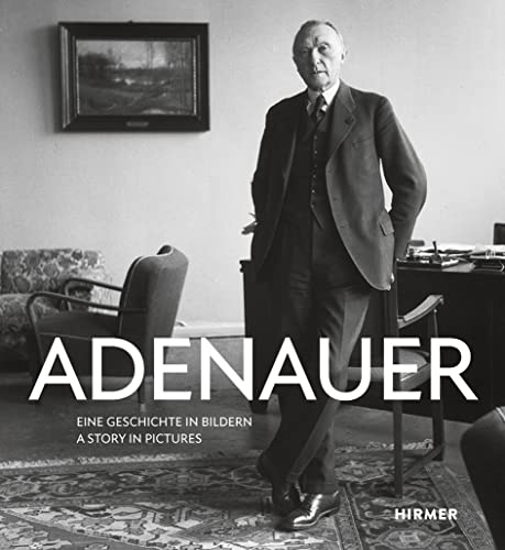 Adenauer: Eine Geschichte in Bildern - A Story in Pictures von Hirmer Verlag GmbH