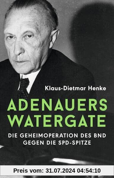 Adenauers Watergate: Die Geheimoperation des BND gegen die SPD-Spitze