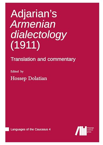 Adjarian’s Armenian dialectology (1911): Translation and commentary (Languages of the Caucasus) von Language Science Press