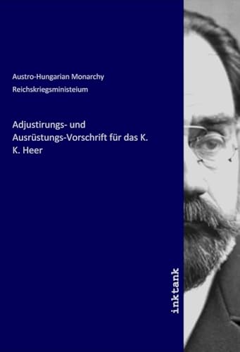Adjustirungs- und Ausrüstungs-Vorschrift für das K. K. Heer von Inktank-Publishing