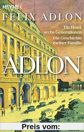 Adlon: Ein Hotel, sechs Generationen – Die Geschichte meiner Familie