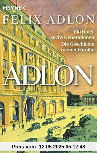 Adlon: Ein Hotel, sechs Generationen – Die Geschichte meiner Familie