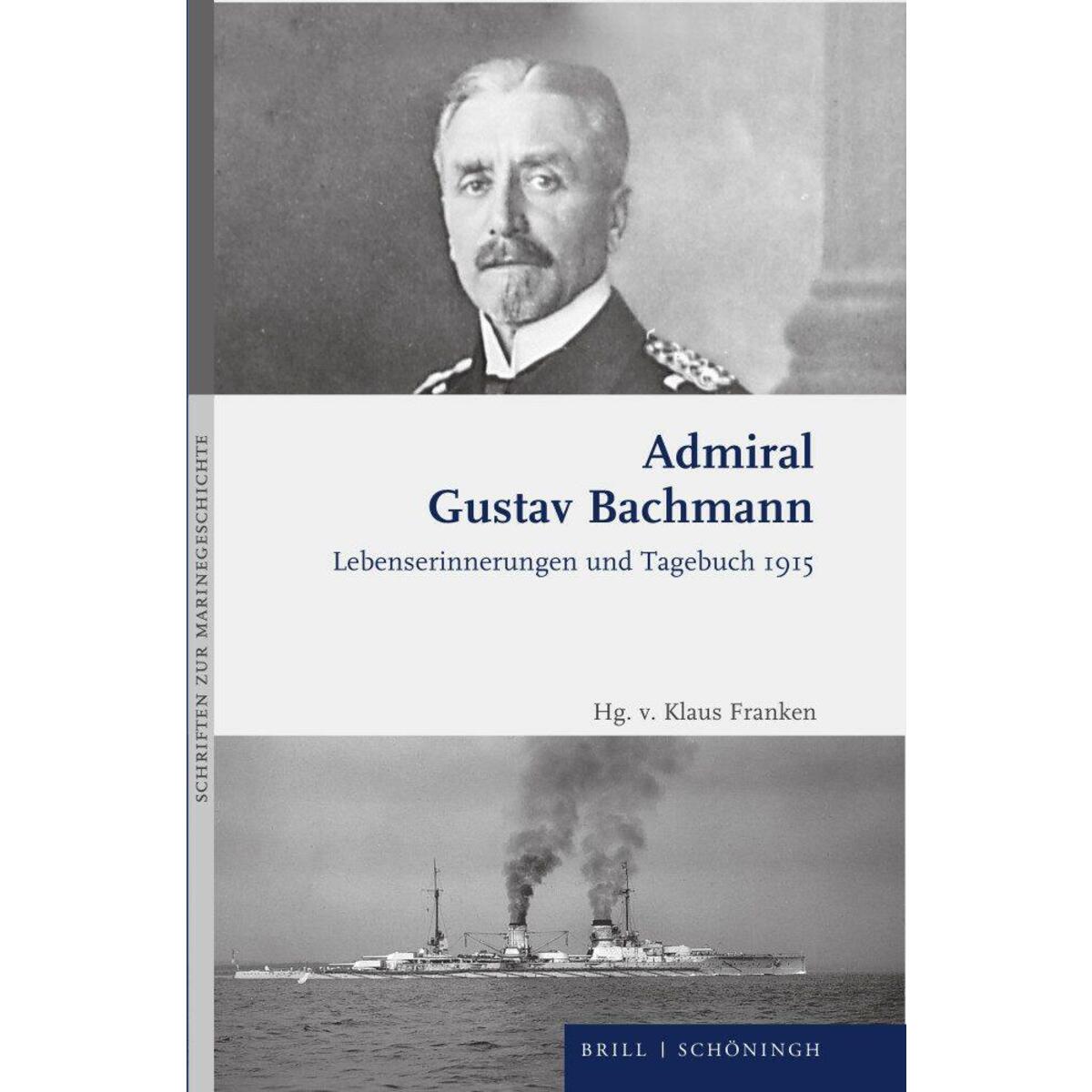 Admiral Gustav Bachmann: Lebenserinnerungen und Tagebuch 1915 Admiral Gustav Bachmann: Lebenserinnerungen und Tagebuch 1915 von Brill I Schoeningh