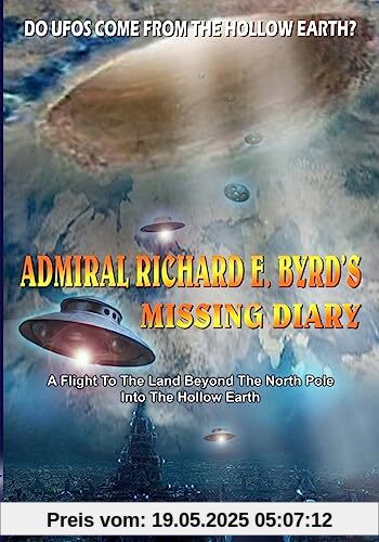 Admiral Richard E. Byrd's Missing Diary: A Flight To The Land Beyond The North Pole Into The Hollow Earth