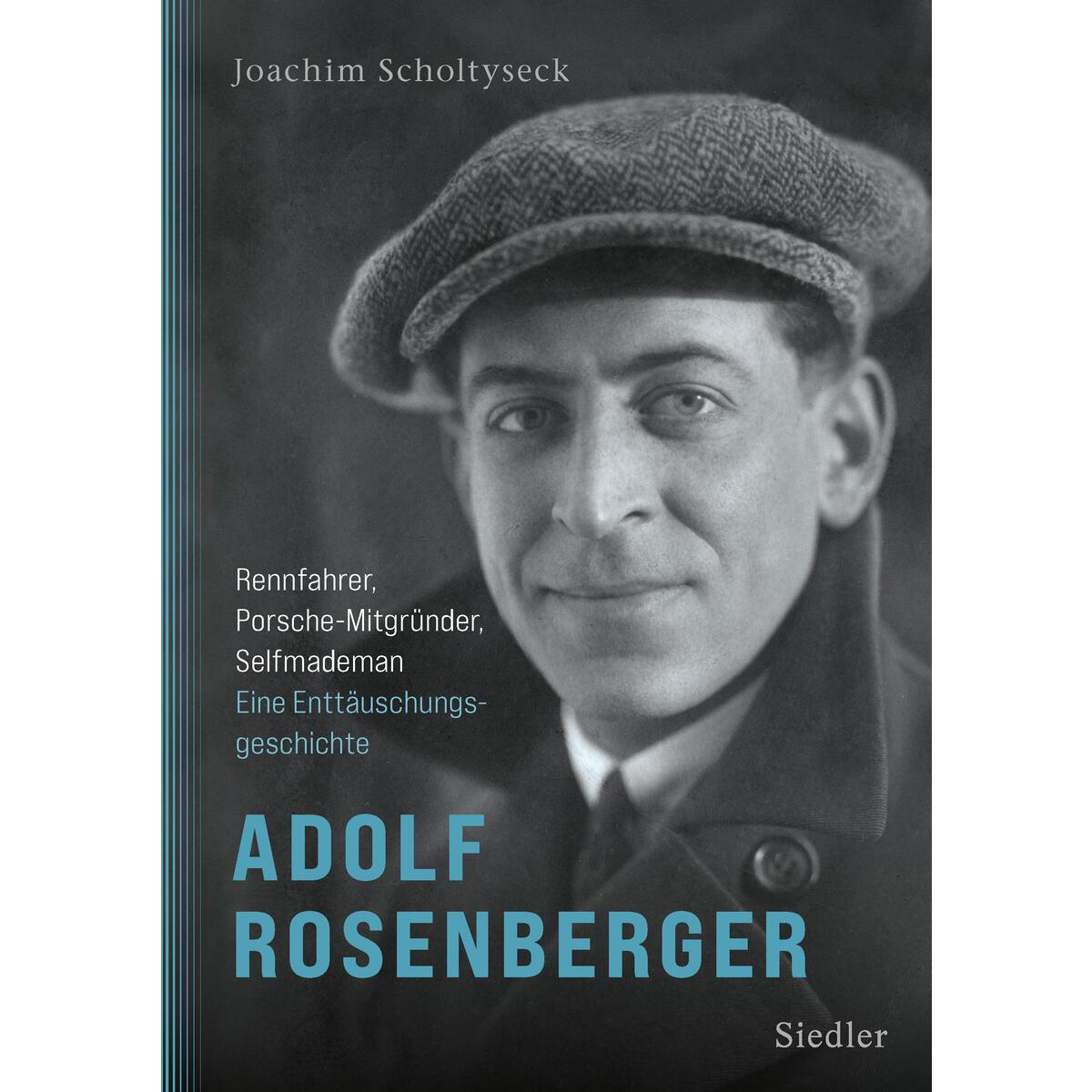 Adolf Rosenberger - Rennfahrer, Porsche-Mitgründer, Selfmademan Adolf Rosenberger - Rennfahrer, Porsche-Mitgründer, Selfmademan von Siedler Verlag