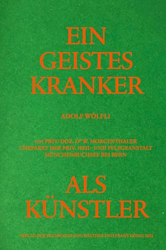 Adolf Wölfli. Ein Geisteskranker als Künstler von Walter Morgenthaler. Kommentierte Neuausgabe: Ausst. Kat. Zentrum Paul Klee, 2021 von KÖNIG, WALTHER