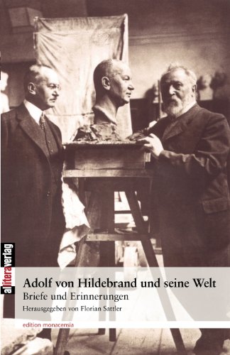 Adolf von Hildebrand und seine Welt: Briefe und Erinnerungen (edition monacensia)