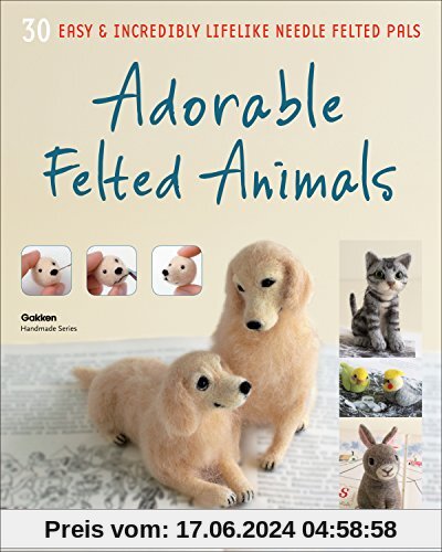 Adorable Felted Animals: 30 Easy and Incredibly Lifelike Needle Felted Pals (Gakken Handmade)