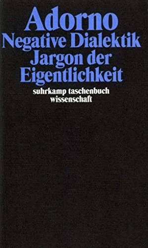 Adorno, Theodor W., Bd.6 : Negative Dialektik, Jargon der Eigentlichkeit Adorno, Theodor W., Bd.6 : Negative Dialektik, Jargon der Eigentlichkeit
