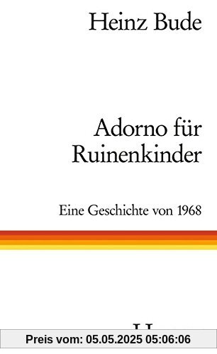 Adorno für Ruinenkinder: Eine Geschichte von 1968