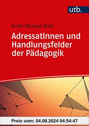 AdressatInnen und Handlungsfelder der Pädagogik (Einführung in die Erziehungs- und Bildungswissenschaft)