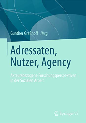 Adressaten, Nutzer, Agency: Akteursbezogene Forschungsperspektiven in der Sozialen Arbeit