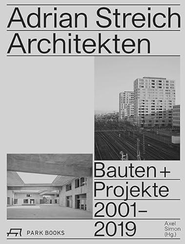 Adrian Streich Architekten: Bauten und Projekte 2001–2019