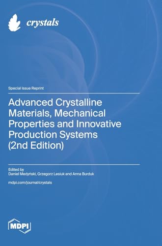 Advanced Crystalline Materials, Mechanical Properties and Innovative Production Systems (2nd Edition) von MDPI AG