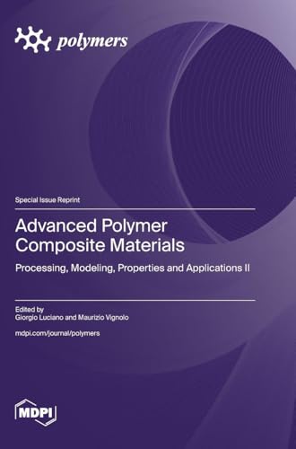 Advanced Polymer Composite Materials: Processing, Modeling, Properties and Applications II Advanced Polymer Composite Materials: Processing, Modeling, Properties and Applications II von MDPI AG