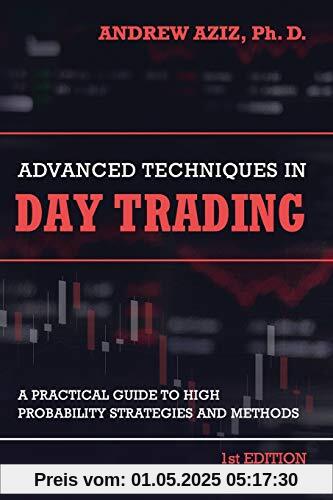 Advanced Techniques in Day Trading: A Practical Guide to High Probability Strategies and Methods Advanced Techniques in Day Trading: A Practical Guide to High Probability Strategies and Methods