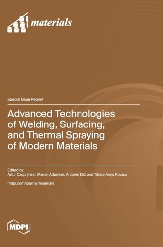 Advanced Technologies of Welding, Surfacing, and Thermal Spraying of Modern Materials von MDPI AG