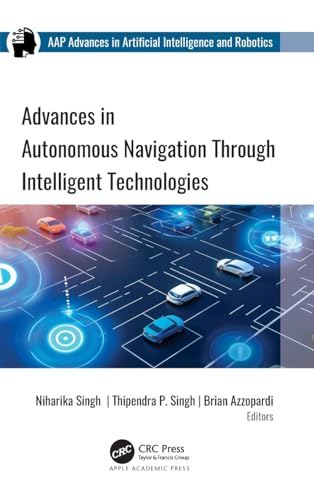 Advances in Autonomous Navigation Through Intelligent Technologies (Aap Advances in Artificial Intelligence and Robotics) von Apple Academic Press Inc.