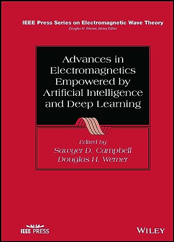 Advances in Electromagnetics Empowered by Artificial Intelligence and Deep Learning (IEEE/OUP Series on Electromagnetic Wave Theory (formerly IEEE only), Series Editor: Donald G. Dudley.)