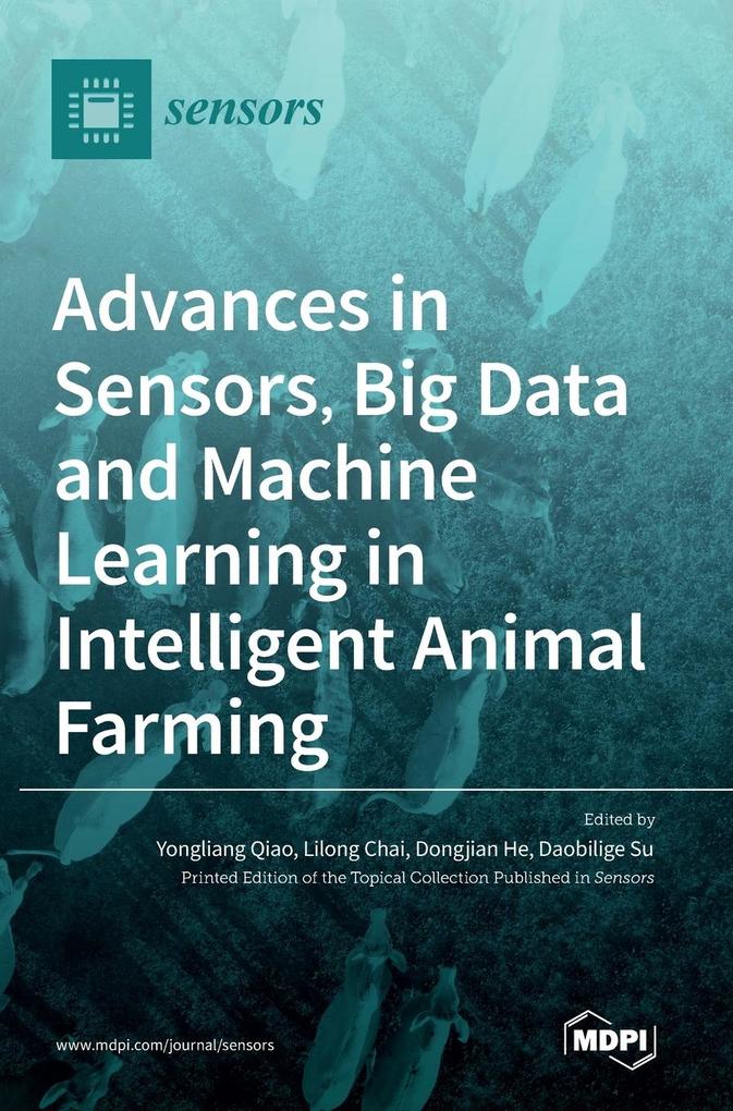 Advances in Sensors Big Data and Machine Learning in Intelligent Animal Farming von MDPI AG