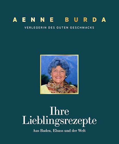 Aenne Burda. Verlegerin des guten Geschmacks: Ihre Lieblingsrezepte aus Baden, Elsass und der Welt