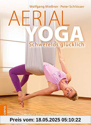 Aerial Yoga: Schwerelos glücklich: Grundlagen und Übungen für Einsteiger