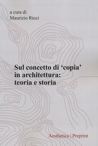 Aesthetica preprint. Sul concetto di «copia» in architettura: teoria e storia (Vol. 125) von Aesthetica