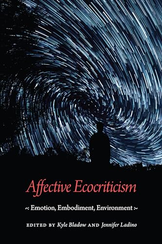 Affective Ecocriticism: Emotion, Embodiment, Environment von University of Nebraska Press