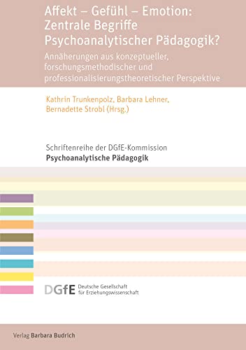 Affekt – Gefühl – Emotion: Zentrale Begriffe Psychoanalytischer Pädagogik?: Annäherungen aus konzeptueller, forschungsmethodischer und ... ... DGfE-Kommission Psychoanalytische Pädagogik) von Verlag Barbara Budrich