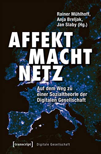 Affekt Macht Netz: Auf dem Weg zu einer Sozialtheorie der Digitalen Gesellschaft (Digitale Gesellschaft, Bd. 22)