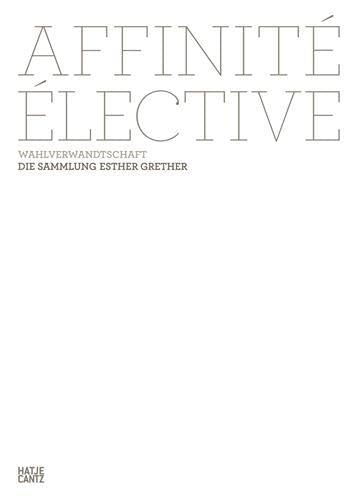 Affinité élective. Wahlverwandtschaft Die Sammlung Esther Grether (Zeitgenössische Kunst)