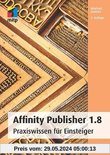 Affinity Publisher 1.8: Praxiswissen für Einsteiger (mitp Anwendungen)