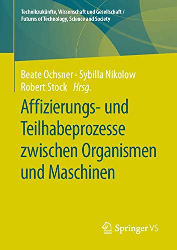 Affizierungs- und Teilhabeprozesse zwischen Organismen und Maschinen (Technikzukünfte, Wissenschaft und Gesellschaft / Futures of Technology, Science and Society) von Springer VS