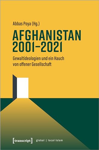 Afghanistan 2001-2021: Gewaltideologien und ein Hauch von offener Gesellschaft (Globaler lokaler Islam) von transcript