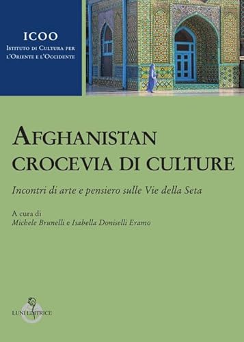 Afghanistan crocevia di culture. Incontri di arte e pensiero sulle Vie della Seta (Istituto di cultura per l'Oriente e l'Occidente) von Luni Editrice