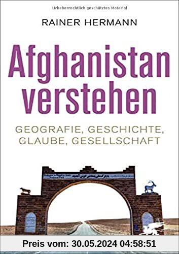Afghanistan verstehen: Geografie, Geschichte, Glaube, Gesellschaft
