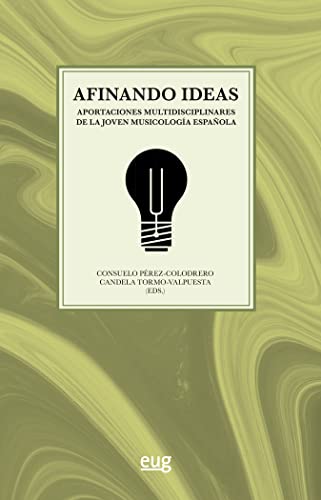 Afinando ideas: Aportaciones multidisciplinares de la joven musicologïa española (Patrimonio Musical) von Editorial Universidad de Granada